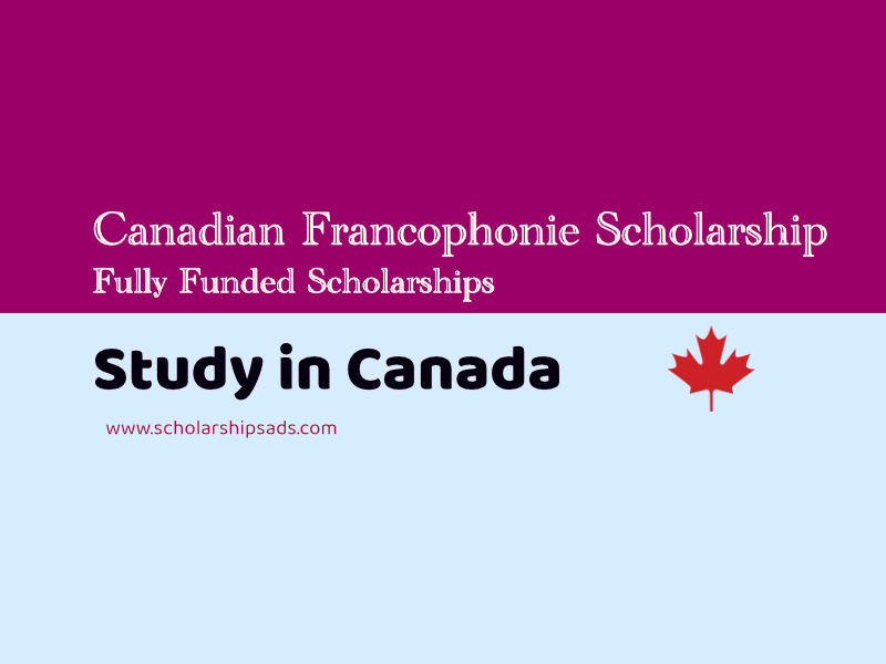 Canadian Francophonie Scholarships.