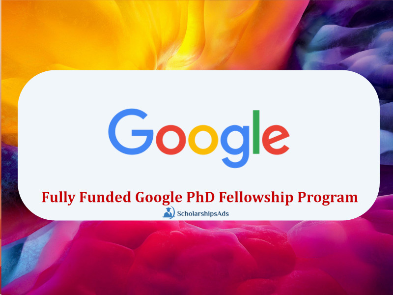  Fully Funded Google PhD Fellowship Program 2022 