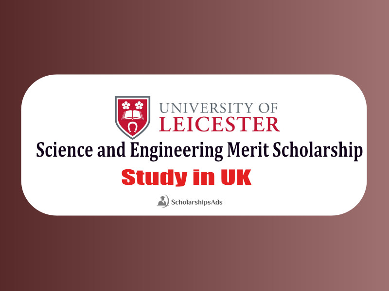 College of Science and Engineering International Merit Scholarship at University of Leicester, UK: open for 2022