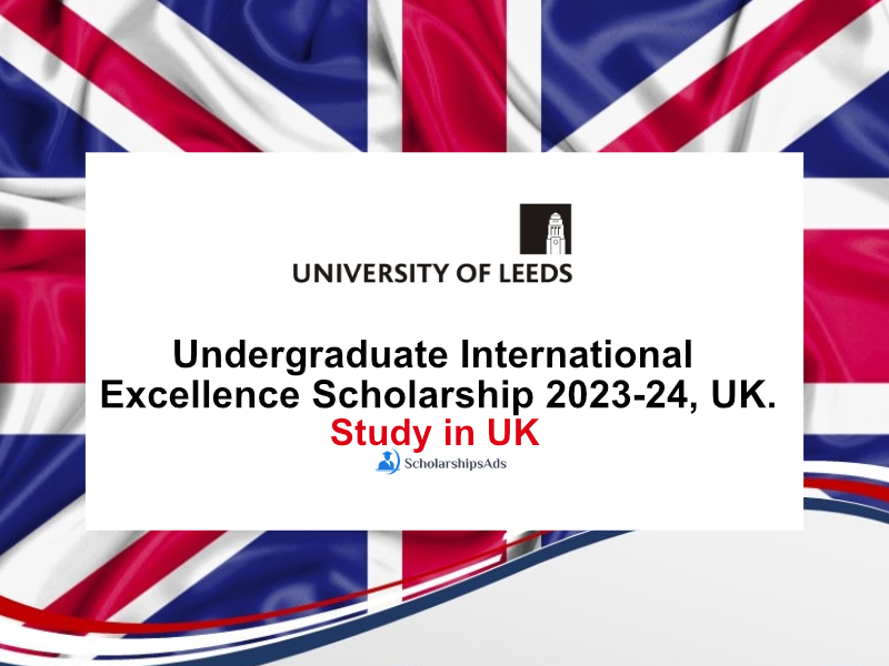  University of Leeds, Undergraduate International Excellence Scholarships. 