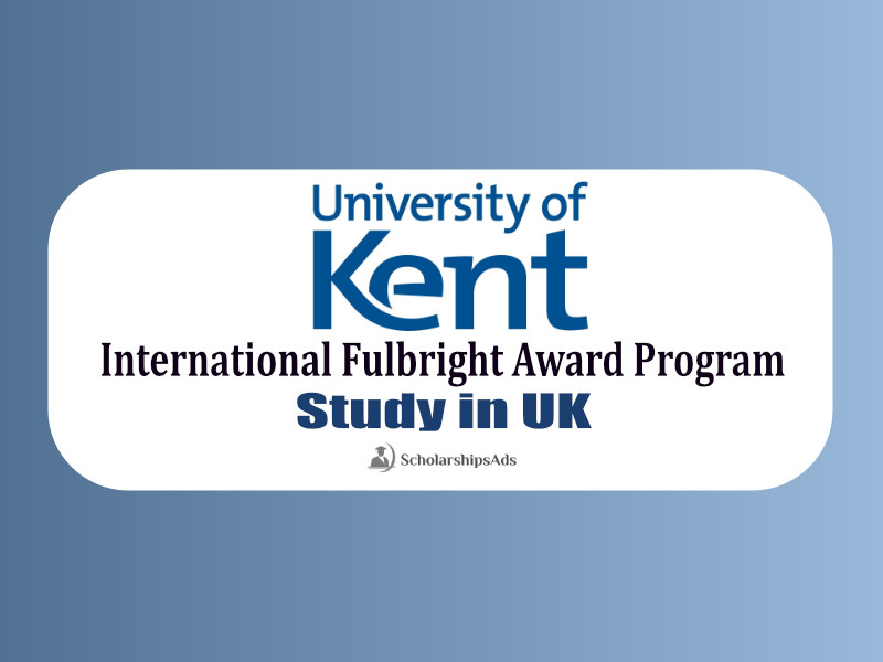 Fulbright Awards at University of Kent UK 2022 are best to apply