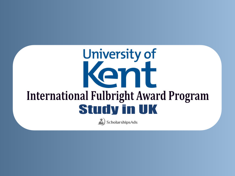  Fulbright Awards at University of Kent UK 2022 are best to apply 