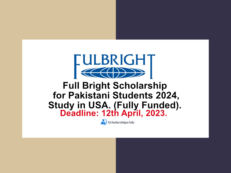 Full Bright Scholarship for Pakistani Students 2024, Study in USA. (Fully Funded)