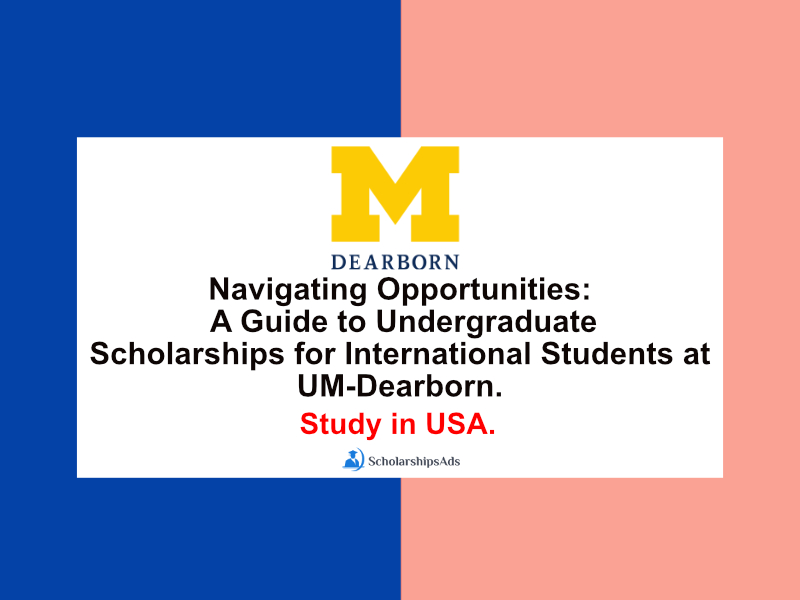 Navigating Opportunities: A Guide to Undergraduate Scholarships for International Students at UM-Dearborn, USA.
