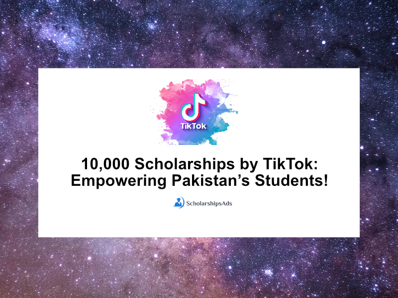 10,000 Scholarships by TikTok: Empowering Pakistan’s Students.